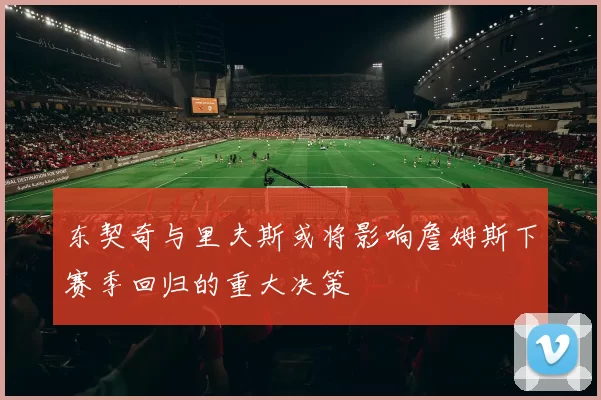 东契奇与里夫斯或将影响詹姆斯下赛季回归的重大决策
