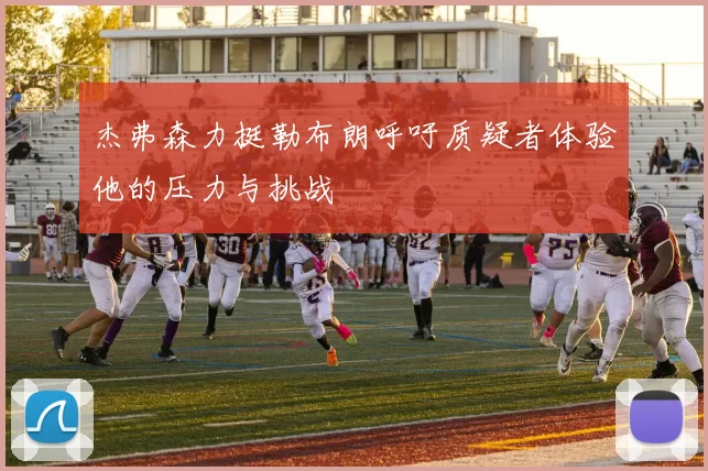 杰弗森力挺勒布朗呼吁质疑者体验他的压力与挑战